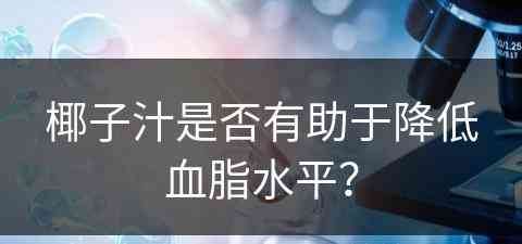 椰子汁是否有助于降低血脂水平？